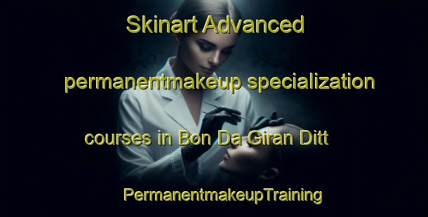 Skinart Advanced permanentmakeup specialization courses in Bon Da Giran Ditt | #PermanentmakeupTraining #PermanentmakeupClasses #SkinartTraining-Vietnam