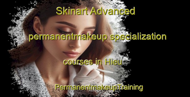 Skinart Advanced permanentmakeup specialization courses in Hieu | #PermanentmakeupTraining #PermanentmakeupClasses #SkinartTraining-Vietnam