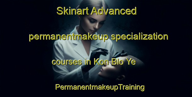 Skinart Advanced permanentmakeup specialization courses in Kon Blo Ye | #PermanentmakeupTraining #PermanentmakeupClasses #SkinartTraining-Vietnam