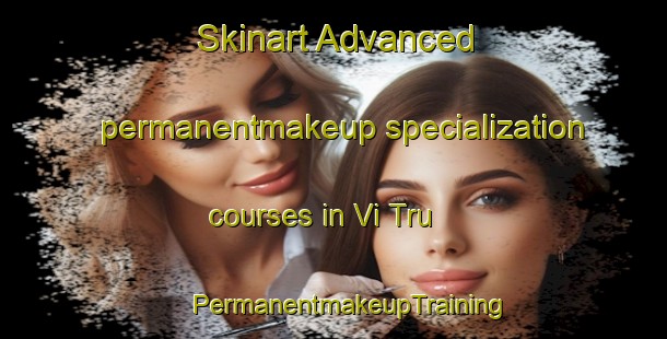 Skinart Advanced permanentmakeup specialization courses in Vi Tru | #PermanentmakeupTraining #PermanentmakeupClasses #SkinartTraining-Vietnam