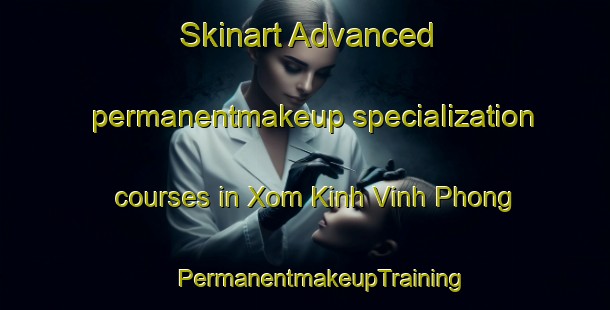 Skinart Advanced permanentmakeup specialization courses in Xom Kinh Vinh Phong | #PermanentmakeupTraining #PermanentmakeupClasses #SkinartTraining-Vietnam