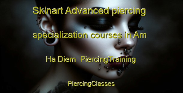 Skinart Advanced piercing specialization courses in Am Ha Diem | #PiercingTraining #PiercingClasses #SkinartTraining-Vietnam