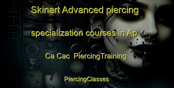 Skinart Advanced piercing specialization courses in Ap Ca Cac | #PiercingTraining #PiercingClasses #SkinartTraining-Vietnam