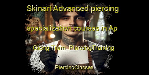 Skinart Advanced piercing specialization courses in Ap Giong Tram | #PiercingTraining #PiercingClasses #SkinartTraining-Vietnam