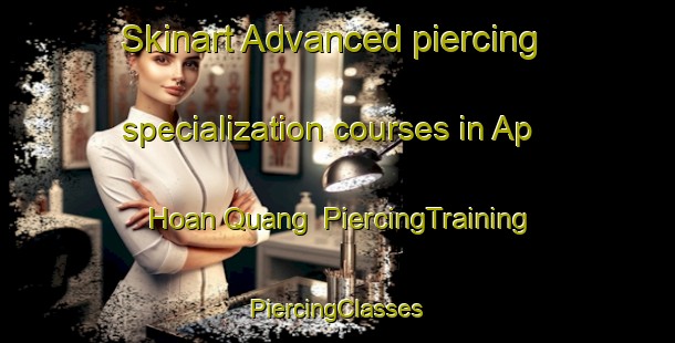 Skinart Advanced piercing specialization courses in Ap Hoan Quang | #PiercingTraining #PiercingClasses #SkinartTraining-Vietnam