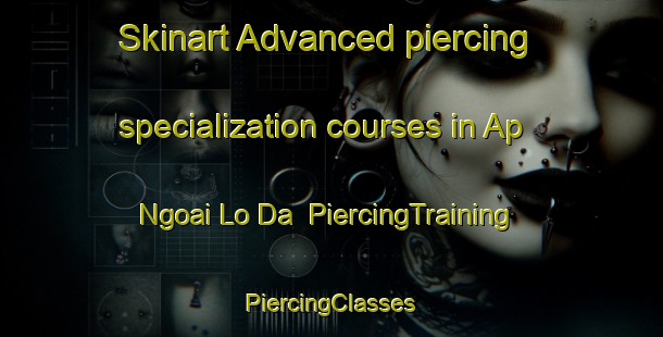 Skinart Advanced piercing specialization courses in Ap Ngoai Lo Da | #PiercingTraining #PiercingClasses #SkinartTraining-Vietnam