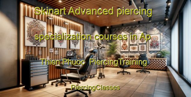 Skinart Advanced piercing specialization courses in Ap Thien Phuoc | #PiercingTraining #PiercingClasses #SkinartTraining-Vietnam