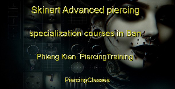 Skinart Advanced piercing specialization courses in Ban Phieng Kien | #PiercingTraining #PiercingClasses #SkinartTraining-Vietnam