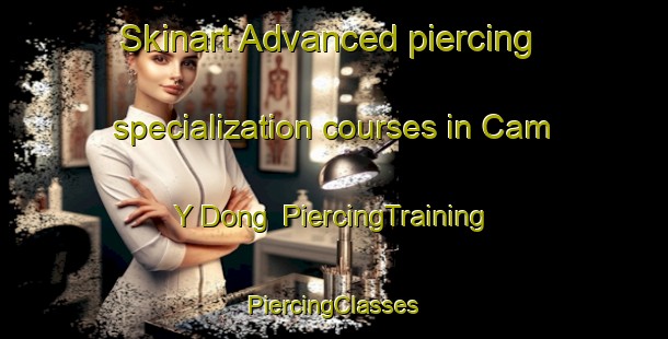 Skinart Advanced piercing specialization courses in Cam Y Dong | #PiercingTraining #PiercingClasses #SkinartTraining-Vietnam