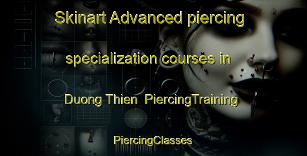 Skinart Advanced piercing specialization courses in Duong Thien | #PiercingTraining #PiercingClasses #SkinartTraining-Vietnam