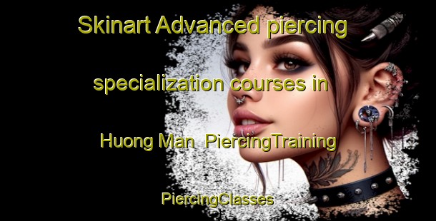 Skinart Advanced piercing specialization courses in Huong Man | #PiercingTraining #PiercingClasses #SkinartTraining-Vietnam