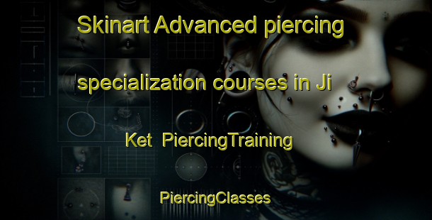 Skinart Advanced piercing specialization courses in Ji Ket | #PiercingTraining #PiercingClasses #SkinartTraining-Vietnam