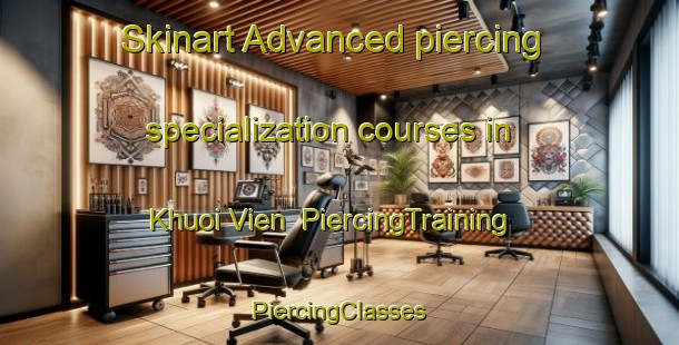 Skinart Advanced piercing specialization courses in Khuoi Vien | #PiercingTraining #PiercingClasses #SkinartTraining-Vietnam