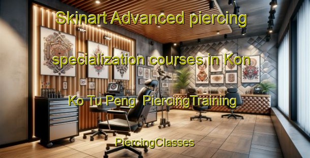 Skinart Advanced piercing specialization courses in Kon Ko Tu Peng | #PiercingTraining #PiercingClasses #SkinartTraining-Vietnam