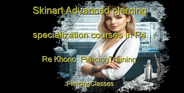 Skinart Advanced piercing specialization courses in Pe Re Khono | PiercingTraining | PiercingClasses | SkinartTraining-Vietnam