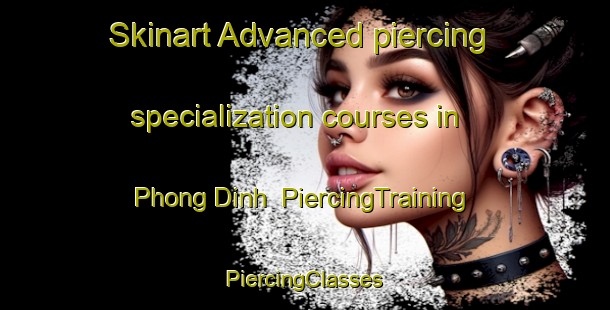 Skinart Advanced piercing specialization courses in Phong Dinh | #PiercingTraining #PiercingClasses #SkinartTraining-Vietnam