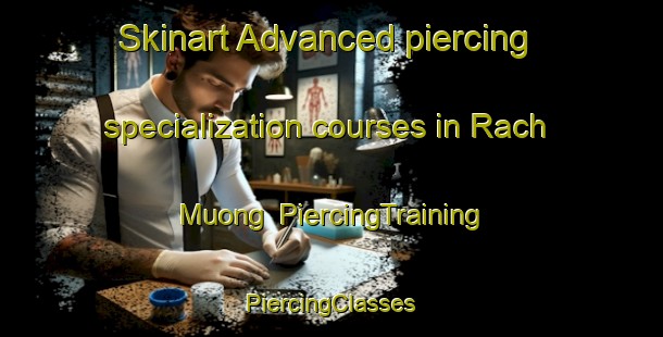 Skinart Advanced piercing specialization courses in Rach Muong | #PiercingTraining #PiercingClasses #SkinartTraining-Vietnam