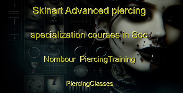 Skinart Advanced piercing specialization courses in Soc Nombour | PiercingTraining | PiercingClasses | SkinartTraining-Vietnam