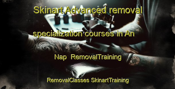 Skinart Advanced removal specialization courses in An Nap | #RemovalTraining #RemovalClasses #SkinartTraining-Vietnam