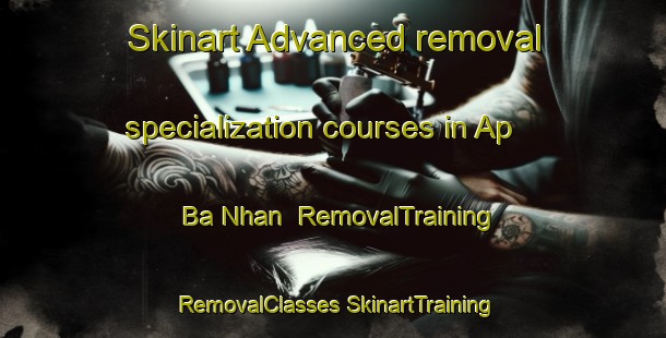 Skinart Advanced removal specialization courses in Ap Ba Nhan | #RemovalTraining #RemovalClasses #SkinartTraining-Vietnam