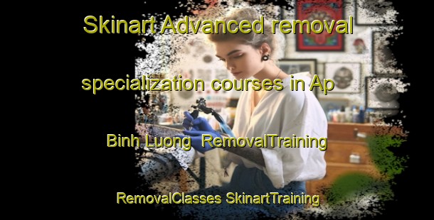 Skinart Advanced removal specialization courses in Ap Binh Luong | #RemovalTraining #RemovalClasses #SkinartTraining-Vietnam