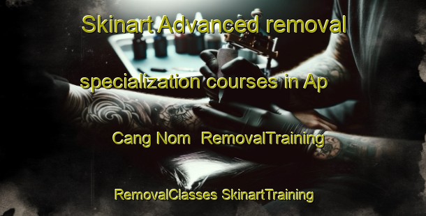 Skinart Advanced removal specialization courses in Ap Cang Nom | #RemovalTraining #RemovalClasses #SkinartTraining-Vietnam