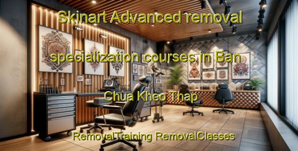 Skinart Advanced removal specialization courses in Ban Chua Kheo Thap | #RemovalTraining #RemovalClasses #SkinartTraining-Vietnam