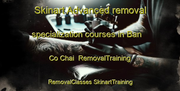 Skinart Advanced removal specialization courses in Ban Co Chai | #RemovalTraining #RemovalClasses #SkinartTraining-Vietnam