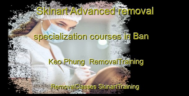 Skinart Advanced removal specialization courses in Ban Keo Phung | #RemovalTraining #RemovalClasses #SkinartTraining-Vietnam