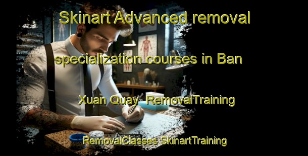 Skinart Advanced removal specialization courses in Ban Xuan Quay | #RemovalTraining #RemovalClasses #SkinartTraining-Vietnam