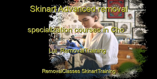 Skinart Advanced removal specialization courses in Cho Lui | #RemovalTraining #RemovalClasses #SkinartTraining-Vietnam