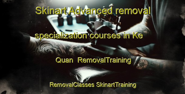 Skinart Advanced removal specialization courses in Ke Quan | #RemovalTraining #RemovalClasses #SkinartTraining-Vietnam