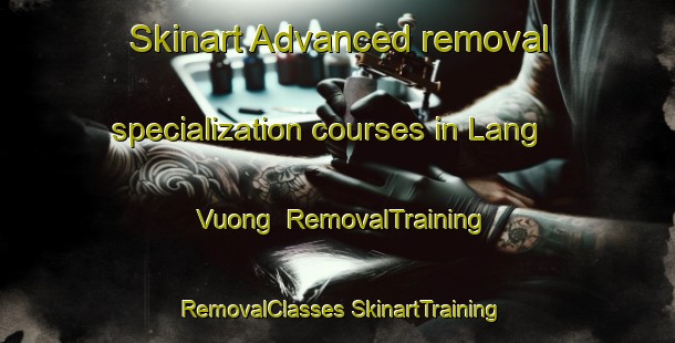 Skinart Advanced removal specialization courses in Lang Vuong | #RemovalTraining #RemovalClasses #SkinartTraining-Vietnam