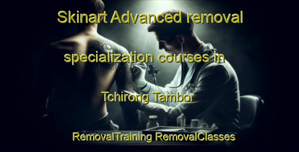 Skinart Advanced removal specialization courses in Tchirong Tambor | #RemovalTraining #RemovalClasses #SkinartTraining-Vietnam