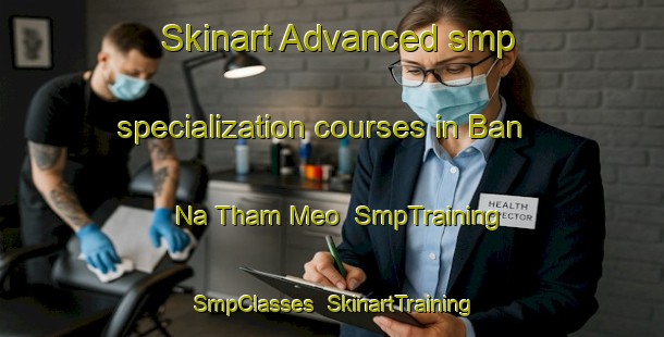 Skinart Advanced smp specialization courses in Ban Na Tham Meo | SmpTraining | SmpClasses | SkinartTraining-Vietnam