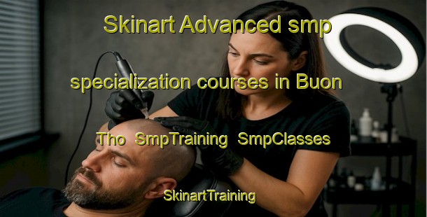 Skinart Advanced smp specialization courses in Buon Tho | SmpTraining | SmpClasses | SkinartTraining-Vietnam