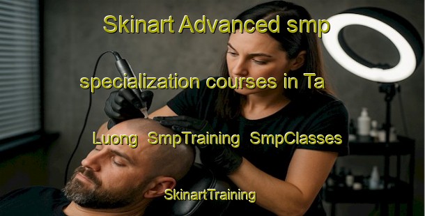 Skinart Advanced smp specialization courses in Ta Luong | SmpTraining | SmpClasses | SkinartTraining-Vietnam