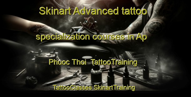 Skinart Advanced tattoo specialization courses in Ap Phuoc Thoi | #TattooTraining #TattooClasses #SkinartTraining-Vietnam