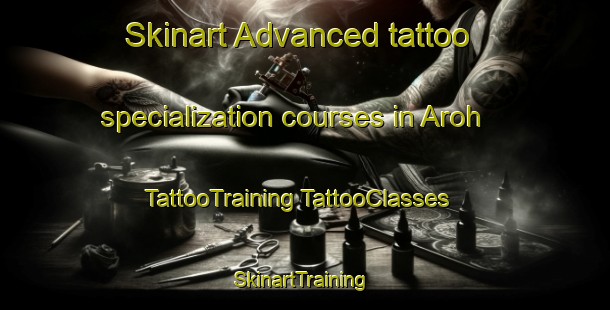 Skinart Advanced tattoo specialization courses in Aroh | #TattooTraining #TattooClasses #SkinartTraining-Vietnam