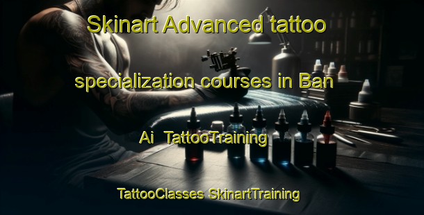 Skinart Advanced tattoo specialization courses in Ban Ai | #TattooTraining #TattooClasses #SkinartTraining-Vietnam