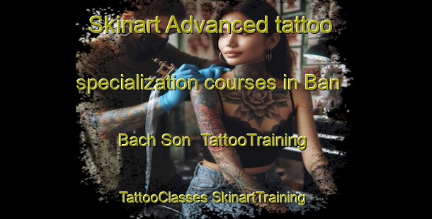 Skinart Advanced tattoo specialization courses in Ban Bach Son | #TattooTraining #TattooClasses #SkinartTraining-Vietnam