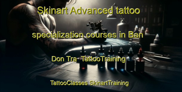 Skinart Advanced tattoo specialization courses in Ban Don Tra | #TattooTraining #TattooClasses #SkinartTraining-Vietnam