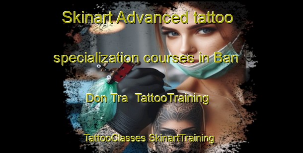 Skinart Advanced tattoo specialization courses in Ban Don Tra | #TattooTraining #TattooClasses #SkinartTraining-Vietnam