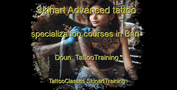 Skinart Advanced tattoo specialization courses in Ban Doun | #TattooTraining #TattooClasses #SkinartTraining-Vietnam