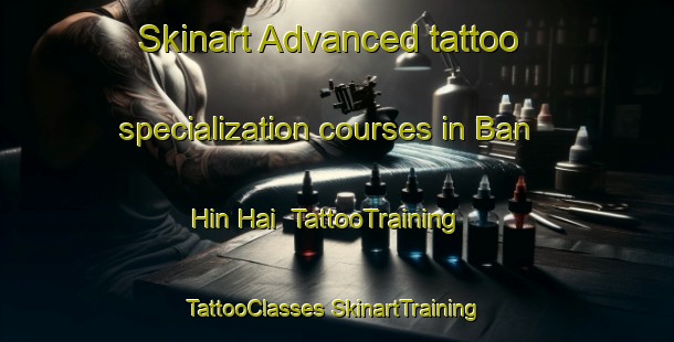 Skinart Advanced tattoo specialization courses in Ban Hin Hai | #TattooTraining #TattooClasses #SkinartTraining-Vietnam