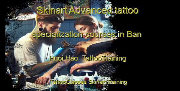 Skinart Advanced tattoo specialization courses in Ban Huoi Hao | #TattooTraining #TattooClasses #SkinartTraining-Vietnam