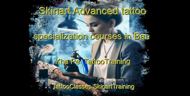 Skinart Advanced tattoo specialization courses in Ban Kha Pe | #TattooTraining #TattooClasses #SkinartTraining-Vietnam