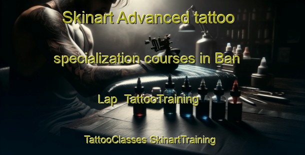 Skinart Advanced tattoo specialization courses in Ban Lap | #TattooTraining #TattooClasses #SkinartTraining-Vietnam