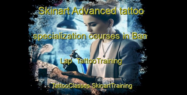 Skinart Advanced tattoo specialization courses in Ban Lap | #TattooTraining #TattooClasses #SkinartTraining-Vietnam