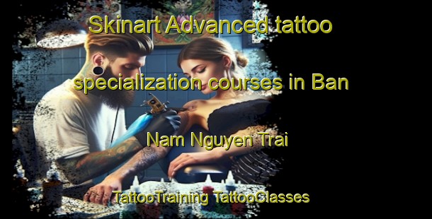 Skinart Advanced tattoo specialization courses in Ban Nam Nguyen Trai | #TattooTraining #TattooClasses #SkinartTraining-Vietnam